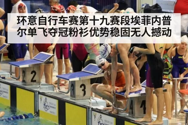环意自行车赛第十九赛段埃菲内普尔单飞夺冠粉衫优势稳固无人撼动
